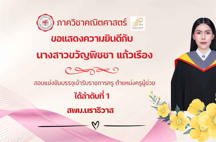 ขอแสดงความยินดีกับ นิสิตหลักสูตรการศึกษาบัณฑิต (กศ.บ.) สาขาวิชาคณิตศาสตร์ นางสาวขวัญพิชชา แก้วเรือง สอบแข่งขันบรรจุเข้ารับราชการครู ตำแหน่งครูผู้ช่วย ได้ลำดับที่ 1 สพม.นราธิวาส