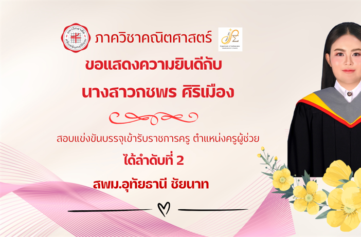 ขอแสดงความยินดีกับ นิสิตหลักสูตรการศึกษาบัณฑิต (กศ.บ.) สาขาวิชาคณิตศาสตร์ นางสาวกชพร ศิริเมือง สอบแข่งขันบรรจุเข้ารับราชการครู ตำแหน่งครูผู้ช่วย ได้ลำดับที่ 2 สพม.อุทัยธานี ชัยนาท