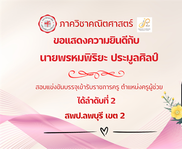 ขอแสดงความยินดีกับ นิสิตหลักสูตรการศึกษาบัณฑิต (กศ.บ.) สาขาวิชาคณิตศาสตร์ นายพรหมพิริยะ ประมูลศิลป์ สอบแข่งขันบรรจุเข้ารับราชการครู ตำแหน่งครูผู้ช่วย ได้ลำดับที่ 2 สพป.ลพบุรี เขต 2