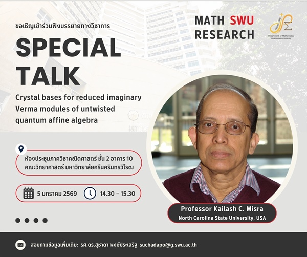 ขอเชิญผู้สนใจเข้าร่วมฟังการบรรยายทางวิชาการ  เรื่อง “Crystal bases for reduced imaginary Verma modules of untwisted quantum affine algebra” โดย Professor Kailash C. Misra